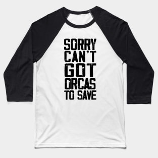 Sorry can't got orcas to save Baseball T-Shirt